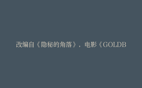 改编自《隐秘的角落》，电影《GOLDBOY》定档3月8日发布
