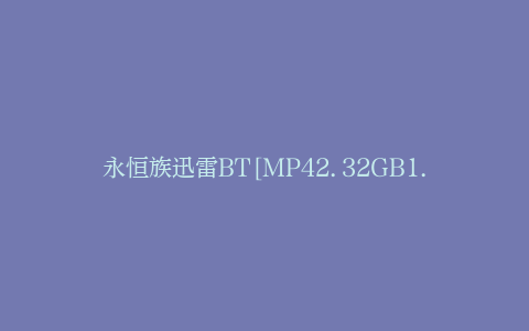永恒族迅雷BT[MP42.32GB1.5GB]高清[HD720p]资源下载