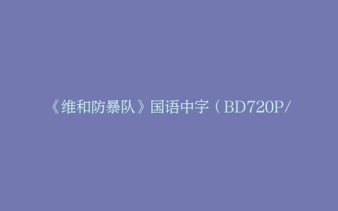 《维和防暴队》国语中字（BD720P/3.2G-MKV）百度云盘迅雷BT资源正版高清