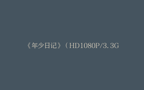 《年少日记》（HD1080P/3.3G-MP4）百度云网盘国语中字迅雷资源超清