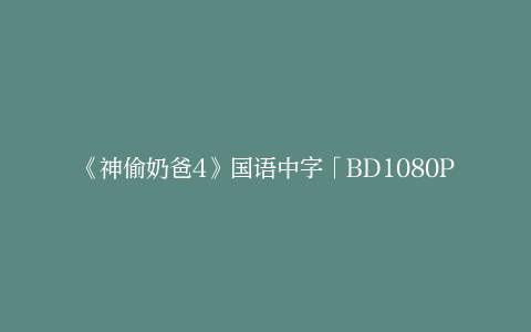 《神偷奶爸4》国语中字「BD1080P/3.6G-MKV」高清版百度云盘资源在线看