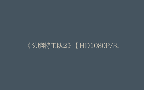 《头脑特工队2》【HD1080P/3.2G-MKV】国语版高清版阿里网盘迅雷BT资源