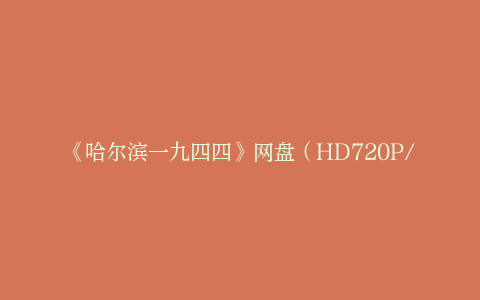 《哈尔滨一九四四》网盘（HD720P/3.2G-MP4）4k超清迅雷资源在线看国语中字
