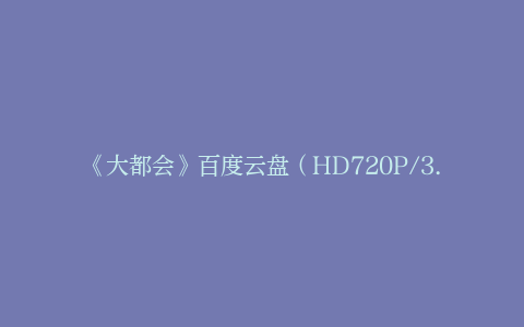 《大都会》百度云盘（HD720P/3.4G-MP4）高清版迅雷资源种子下载原声版