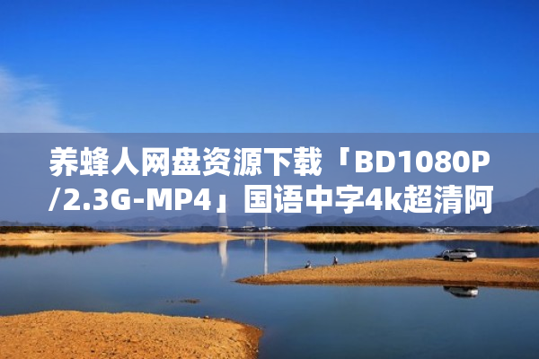 养蜂人网盘资源下载「BD1080P/2.3G-MP4」国语中字4k超清阿里云盘