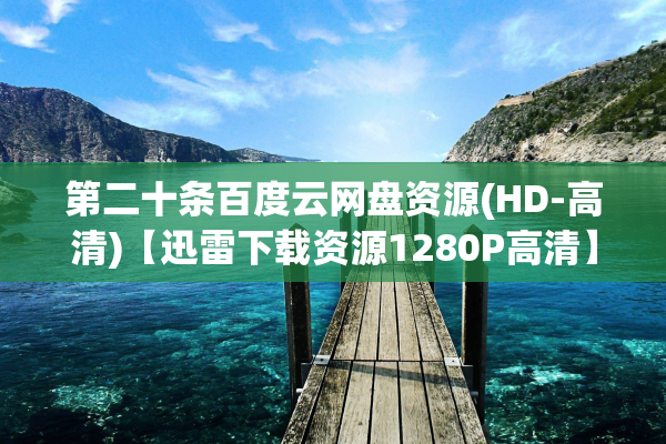 第二十条百度云网盘资源(HD-高清)【迅雷下载资源1280P高清】
